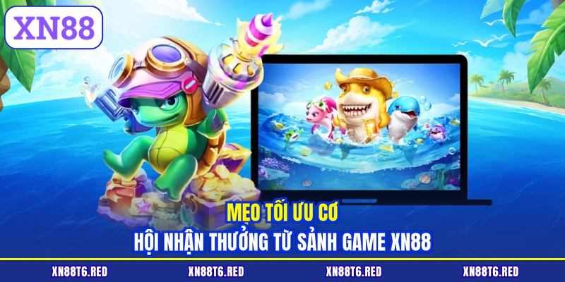 Mẹo tối ưu cơ hội nhận thưởng từ sảnh game XN88