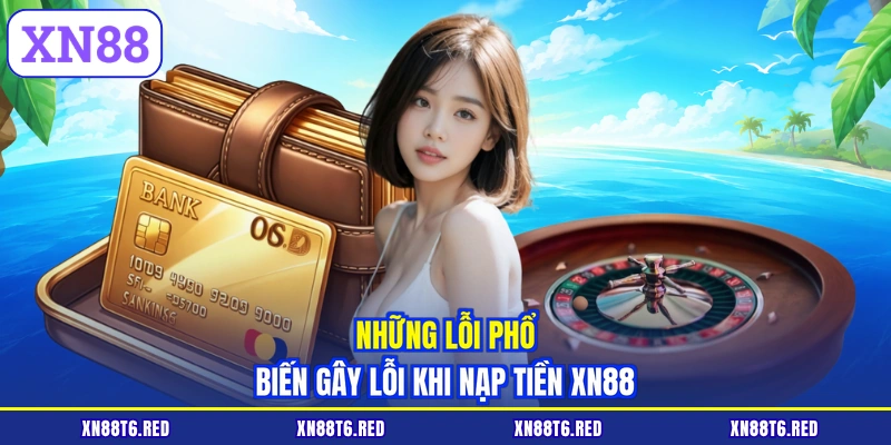 Những lỗi phổ biến gây lỗi khi nạp tiền XN88
